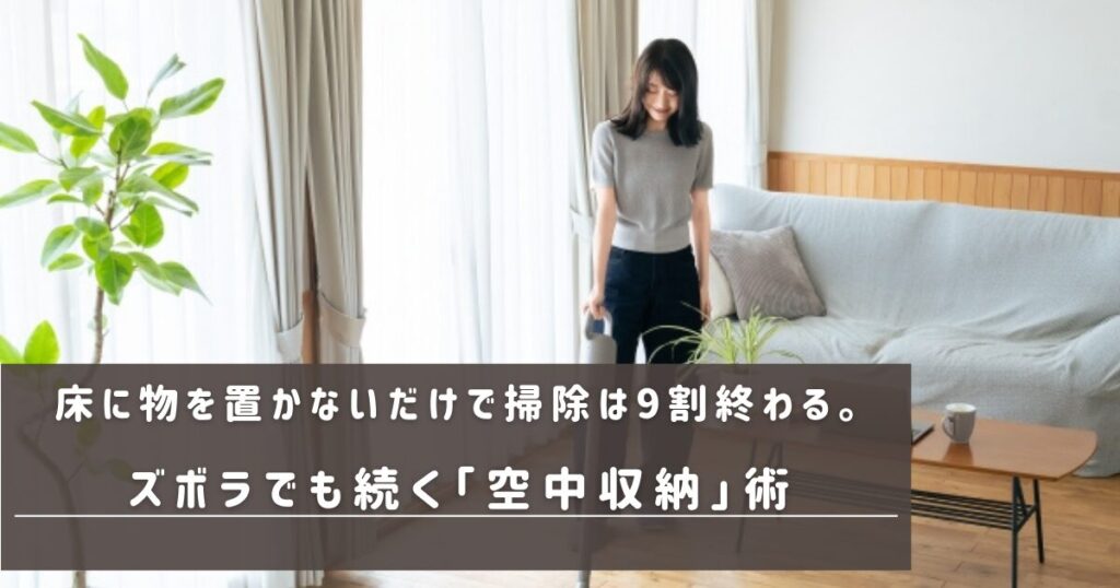 床に物を置かないだけで掃除は9割終わる。ズボラでも続く「空中収納」術